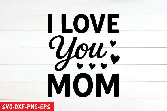 I Love You Mom SVG , PNG: A Designer’s Practical Take
